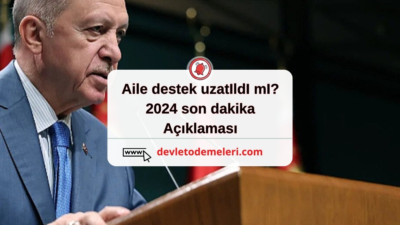 aile destek uzatildimi 2024 son dakika açıklaması