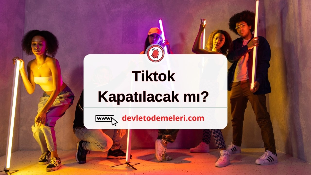 tiktok kapatılacak mı