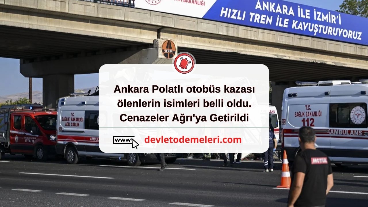 ankara polatlı otobüs kazası ölenlerin isimleri belli oldu. Cenazeler Ağrı'ya Getirildi