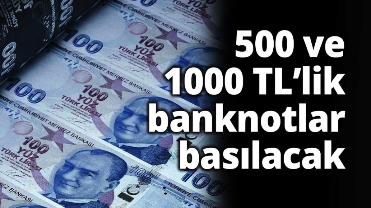 500 TL - 1000 TL Yeni Paralar Basılmaya başladı