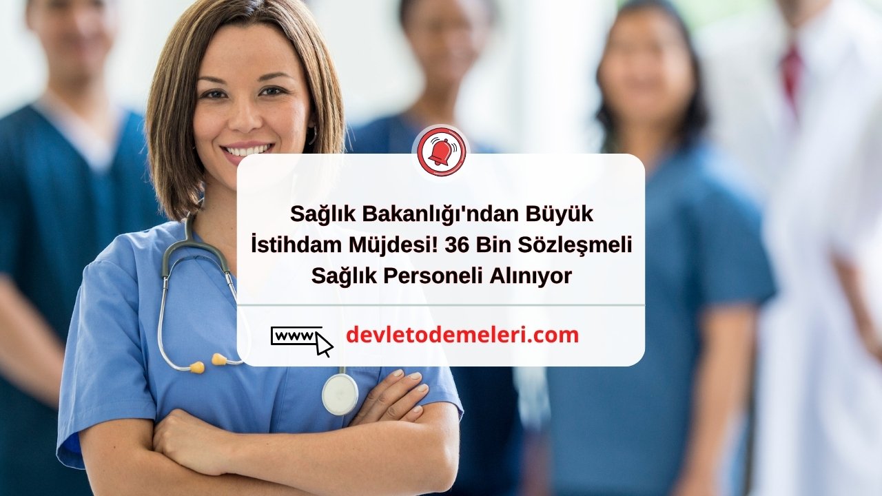 Sağlık Bakanlığı'ndan Büyük İstihdam Müjdesi! 36 Bin Sözleşmeli Sağlık Personeli Alınıyor