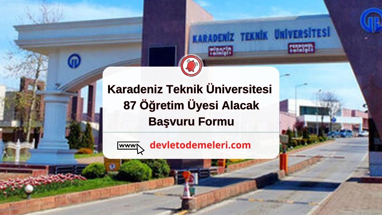 Karadeniz Teknik Üniversitesi 87 Öğretim Üyesi Alacak. Başvuru Nasıl Yapılacak?