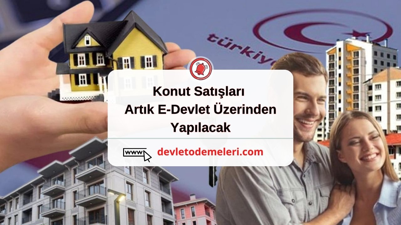 Konut Satışları Artık E-Devlet Üzerinden Yapılacak