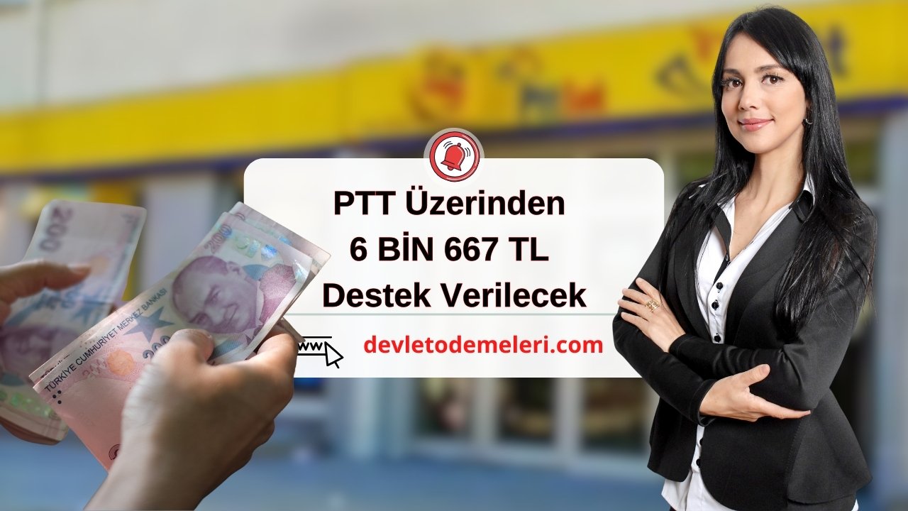 PTT Üzerinden 6 BİN 667 TL Destek Verilecek. Başvurular Başladı