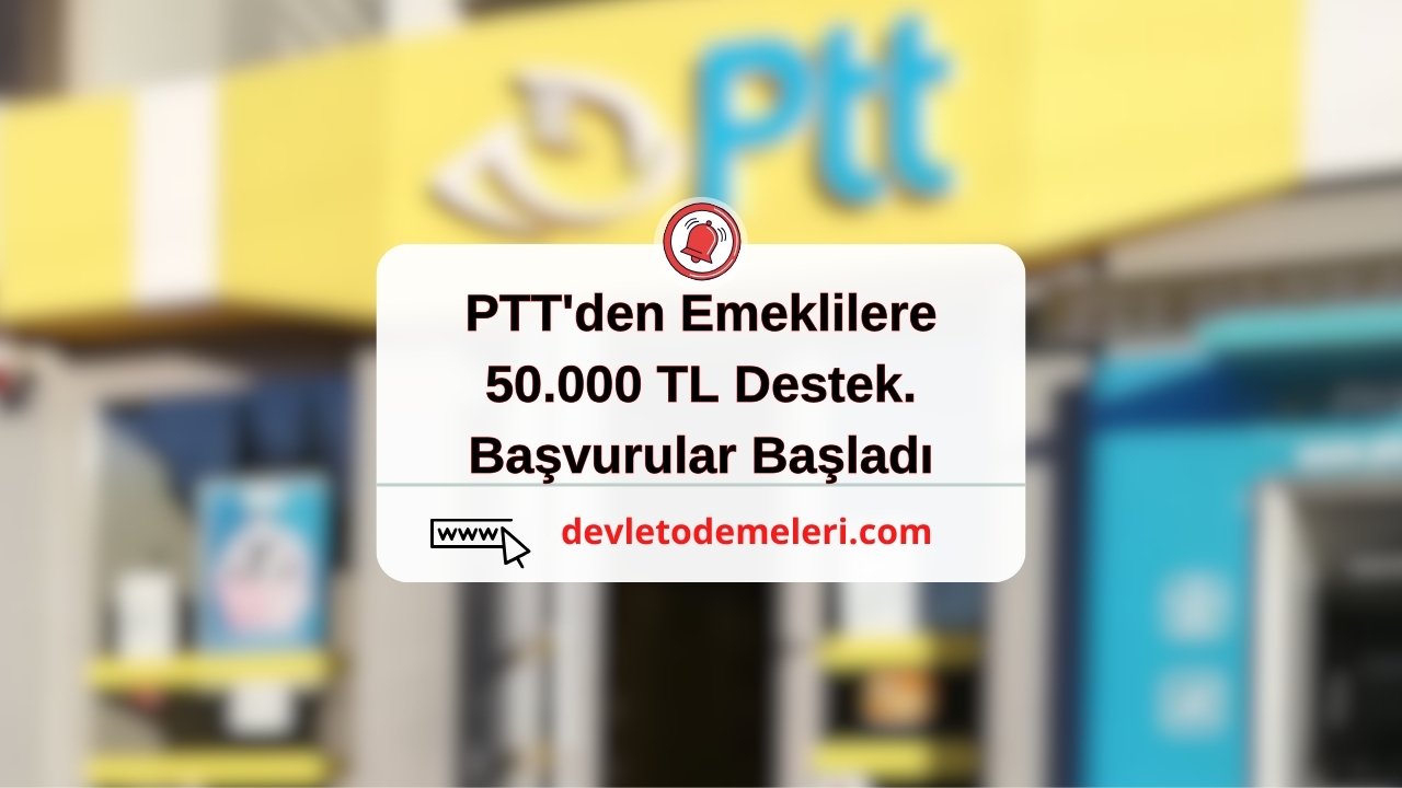 PTT'den Emeklilere 50.000 TL Destek. Başvurular Başladı