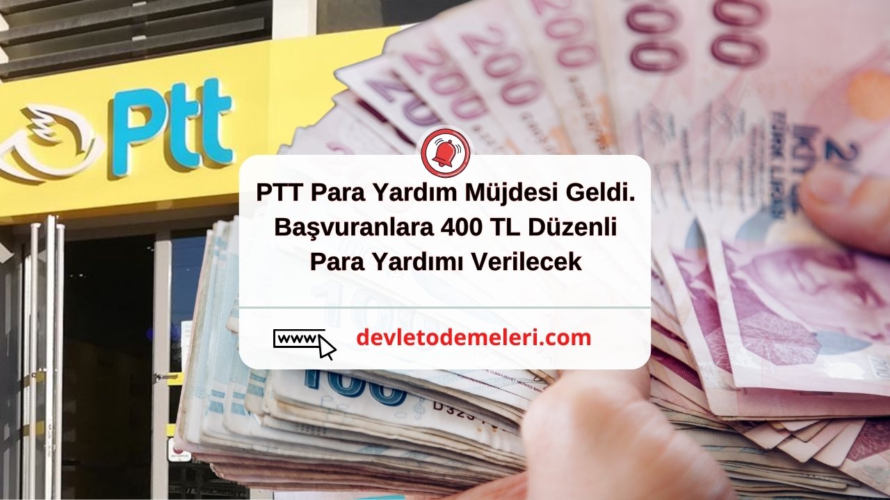 PTT Para Yardım Müjdesi Geldi. Başvuranlara 400 TL Düzenli Para Yardımı Verilecek