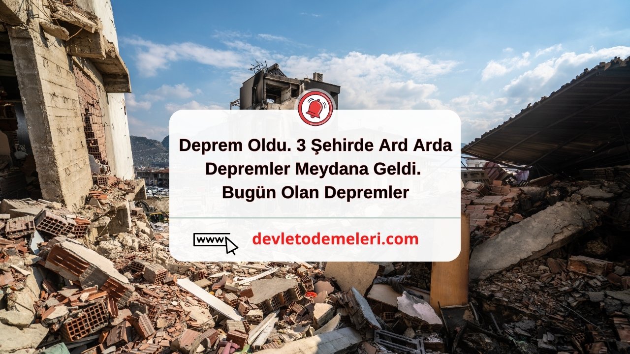 Deprem Oldu. 3 Şehirde Ard Arda Depremler Meydana Geldi. Bugün Olan Depremler