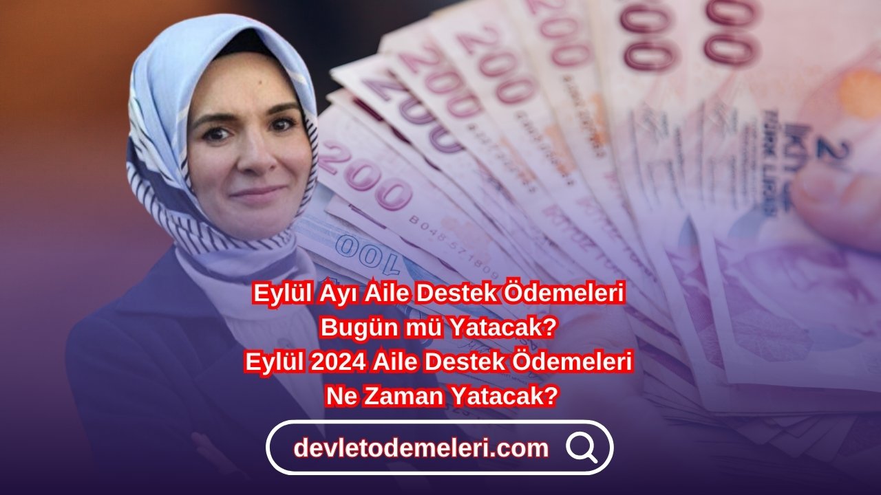 Eylül Ayı Aile Destek Ödemeleri bugün mü Yatacak? Eylül 2024 Aile Destek Ödemeleri Ne Zaman Yatacak?