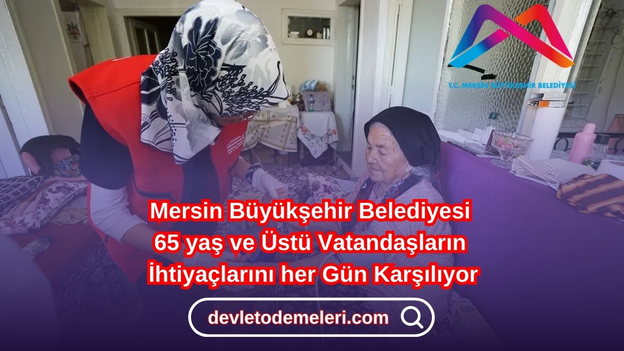 Mersin Büyükşehir Belediyesi 65 yaş ve Üstü Vatandaşların İhtiyaçlarını her Gün Karşılıyor