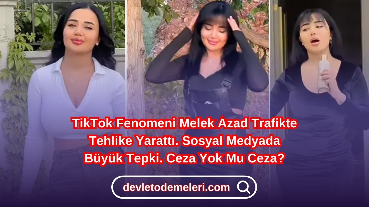 TikTok Fenomeni Melek Azad Trafikte Tehlike Yarattı. Sosyal Medyada Büyük Tepki. Ceza Yok Mu Ceza?