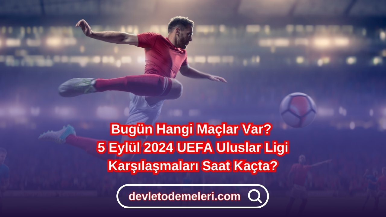 Bugün Hangi Maçlar Var? 5 Eylül UEFA Uluslar Ligi Karşılaşmaları Saat Kaçta?