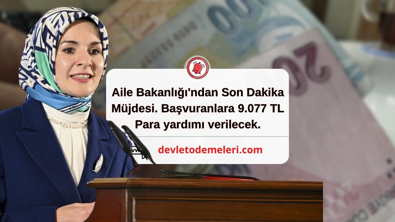 Aile Bakanlığı'ndan Son Dakika Müjdesi. Başvuranlara 9.077 TL Para yardımı verilecek.