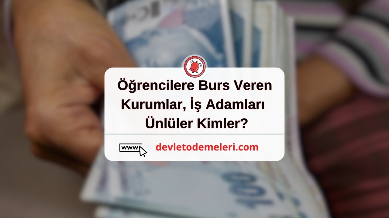 Öğrencilere Burs Veren Kurumlar, İş Adamları ve Ünlüler Kimler? Başvuru Nasıl Yapılır?