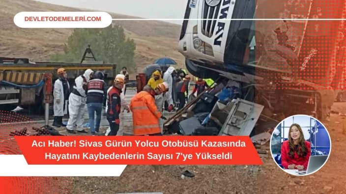 Acı Haber! Sivas Gürün Yolcu Otobüsü Kazasında Hayatını Kaybedenlerin Sayısı 7'ye Yükseldi