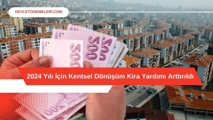 2024 Yılı İçin Kentsel Dönüşüm Kira Yardımı Arttırıldı