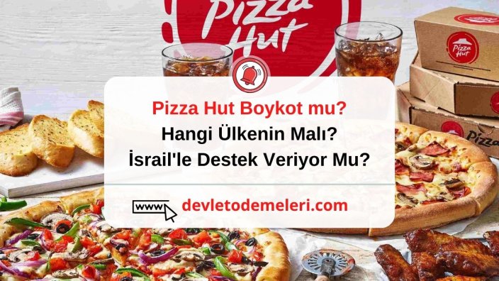 Pizza Hut Boykot mu? Hangi Ülkenin Malı? İsrail'le Destek Veriyor Mu?