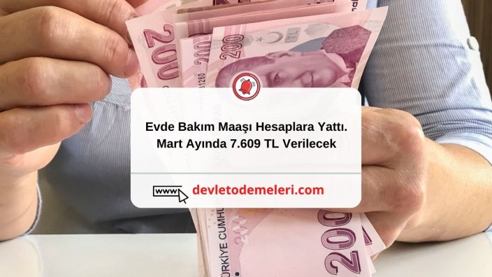 Evde Bakım Maaşı Hesaplara Yattı. Mart Ayında 7.609 TL Verilecek