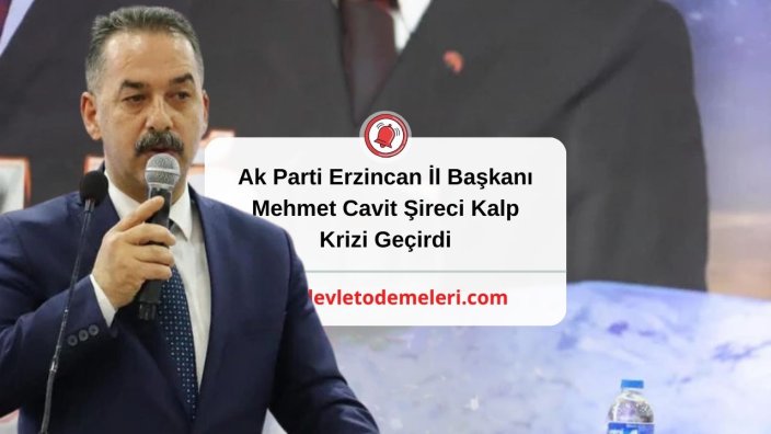 Ak Parti Erzincan İl Başkanı Mehmet Cavit Şireci Kalp Krizi Geçirdi