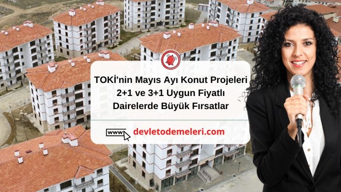 TOKİ'nin Mayıs Ayı Konut Projeleri. 2+1 ve 3+1 Uygun Fiyatlı Dairelerde Büyük Fırsatlar