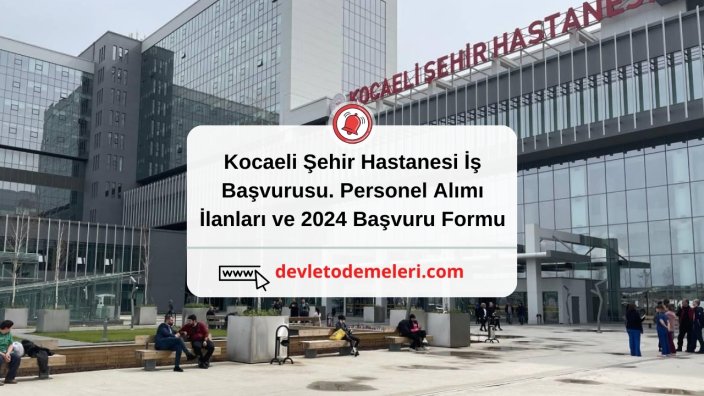 Kocaeli Şehir Hastanesi İş Başvurusu. Personel Alımı İlanları ve 2024 Başvuru Formu