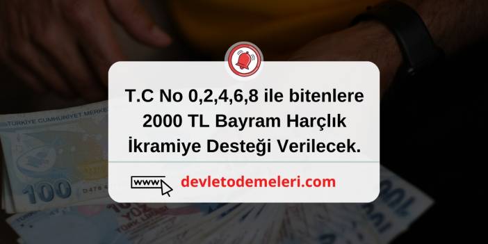 T.C No 0,2,4,6,8 ile bitenlere 2000 TL Bayram Harçlık İkramiye Desteği Verilecek. Başvurular başladı