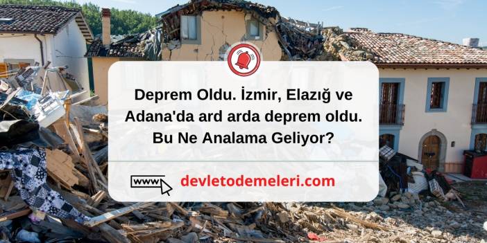 Deprem Oldu. İzmir, Elazığ ve Adana'da ard arda deprem oldu. Bu Ne Analama Geliyor?