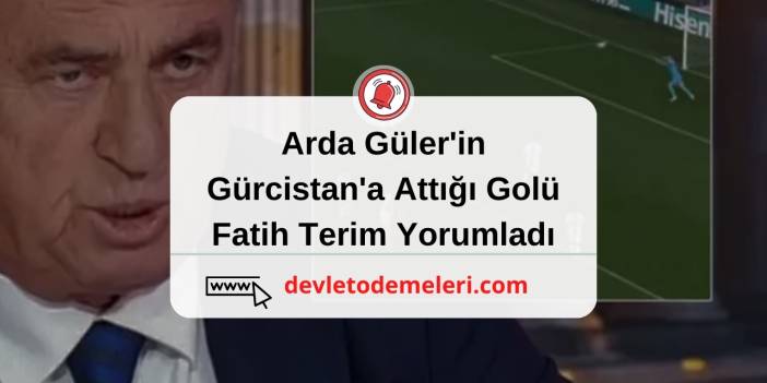 Arda Güler'in Gürcistan'a Attığı Golü Fatih Terim Yorumladı