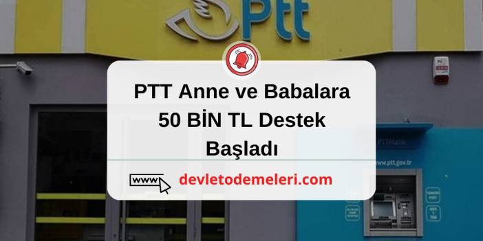 PTT Anne ve Babalara 50 BİN TL Destek Başladı