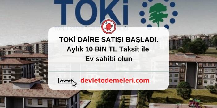 TOKİ DAİRE SATIŞI BAŞLADI. Aylık 10 BİN TL Taksit ile ev sahibi olun