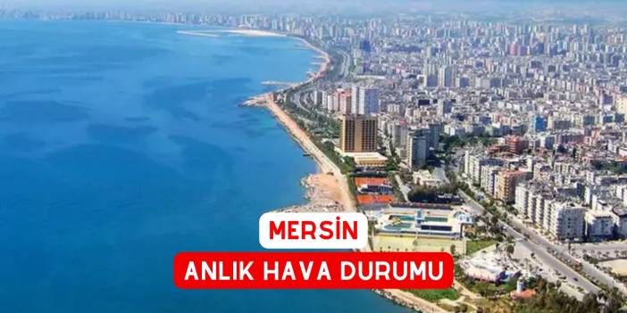 Mersin Günlük Hava Durumu ve Haberleri