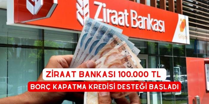 Ziraat Bankası 100.000 TL Borç Kapatma Kredisi Desteği Başladı