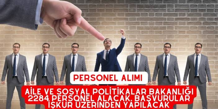 Aile ve Sosyal Politikalar Bakanlığı 2284 Personel Alacak. Başvurular İŞKUR Üzerinden Yapılacak