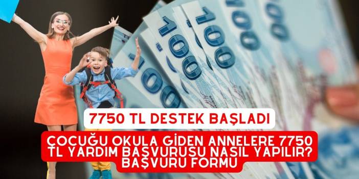 Çocuğu Okula Giden Annelere 7750 TL Yardım Başvurusu Nasıl Yapılır? Başvuru Formu