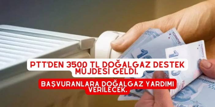 PTT'den 3500 TL Doğalgaz Destek müjdesi Geldi. Başvuranlara Doğalgaz Yardımı Verilecek.