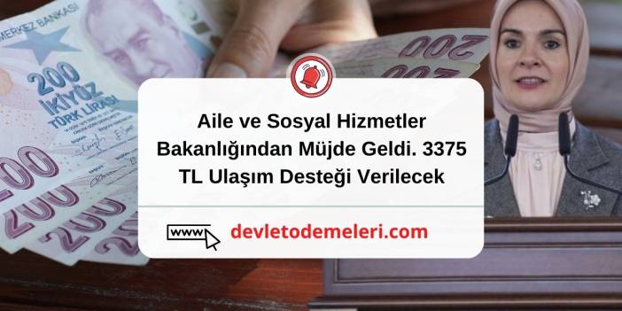 Aile ve Sosyal Hizmetler Bakanlığından Müjde Geldi. 3375 TL Ulaşım Desteği Verilecek. Devlet Ödemeleri