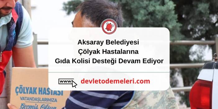 Aksaray Belediyesi çölyak hastalarına Gıda Kolisi Desteği Devam Ediyor. Devlet Ödemeleri