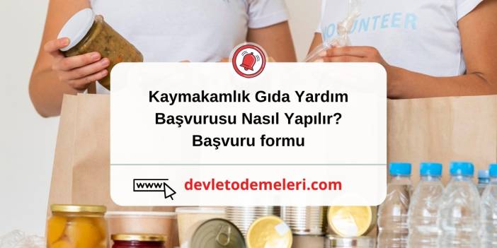 Kaymakamlık Gıda Yardım Başvurusu Nasıl Yapılır? Başvuru formu