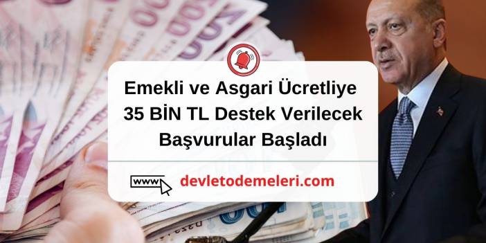 Emekli ve Asgari Ücretliye 35 BİN TL Destek Verilecek. Başvurular Başladı