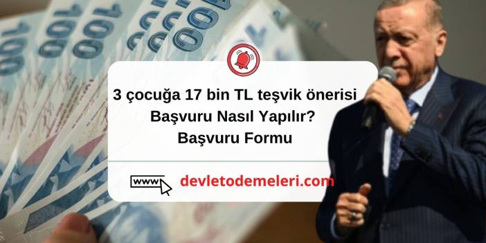 3 çocuğa 17 bin tl teşvik önerisi. Başvuru Nasıl Yapılır? Başvuru Formu