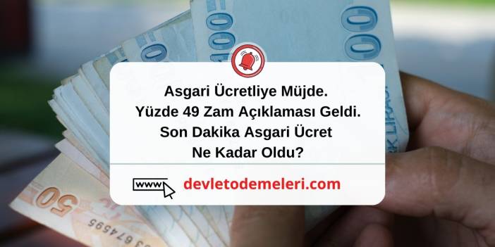 Asgari Ücretliye Müjde. Yüzde 49 Zam Açıklaması Geldi. Son Dakika Asgari Ücret Ne Kadar Oldu?