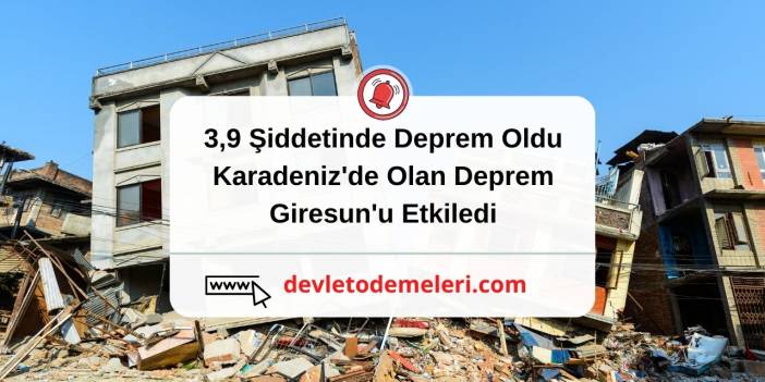 3,9 Şiddetinde Deprem Oldu. Karadeniz'de Olan Deprem Giresun'u Etkiledi