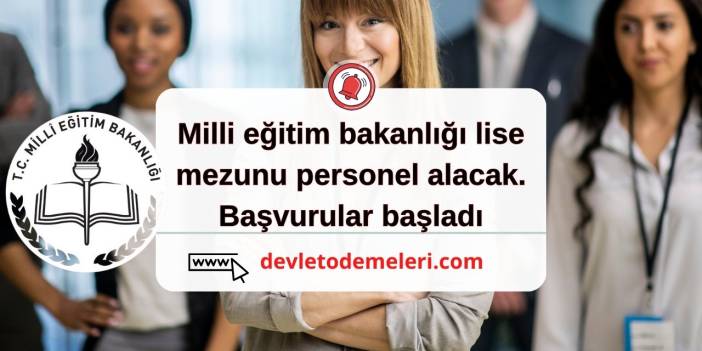 Milli eğitim bakanlığı lise mezunu personel alacak. Başvurular başladı