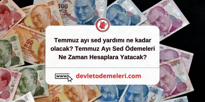 Temmuz ayı sed yardımı ne kadar olacak? Temmuz Ayı Sed Ödemeleri Ne Zaman Hesaplara Yatacak?