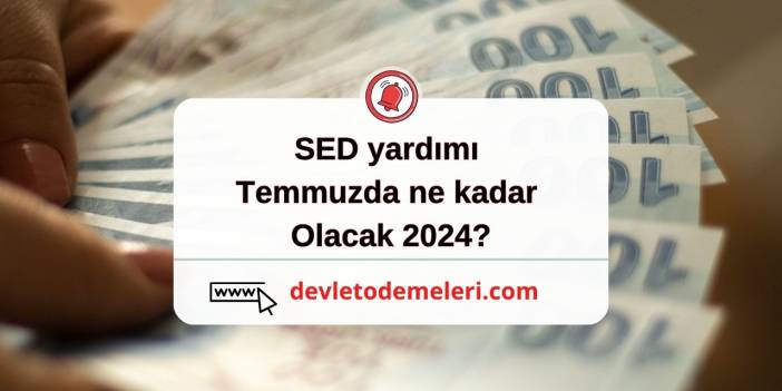 SED yardımı temmuzda ne kadar olacak 2024?