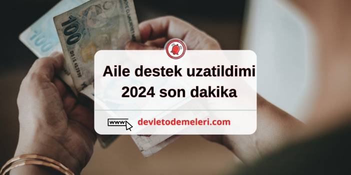 aile destek uzatildimi 2024 son dakika