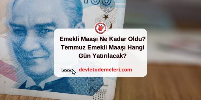 Emekli Maaşı Ne Kadar Oldu? Temmuz Emekli Maaşı Hangi Gün Yatırılacak?