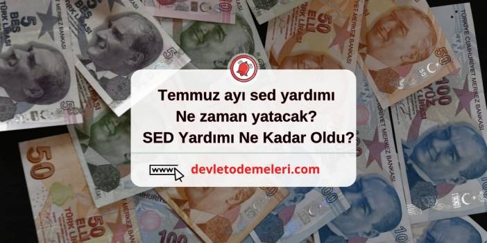 Temmuz ayı sed yardımı ne zaman yatacak? SED Yardımı Ne Kadar Oldu?