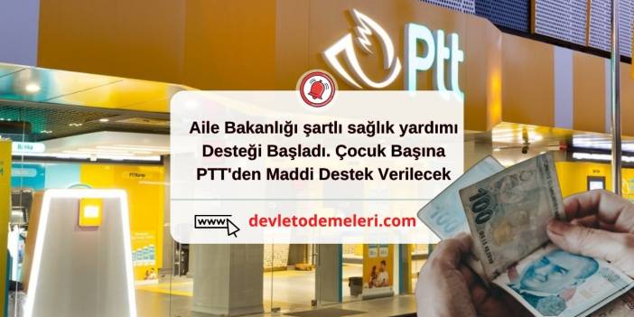 Aile Bakanlığı şartlı sağlık yardımı Desteği Başladı. Çocuk Başına PTT'den Maddi Destek Verilecek