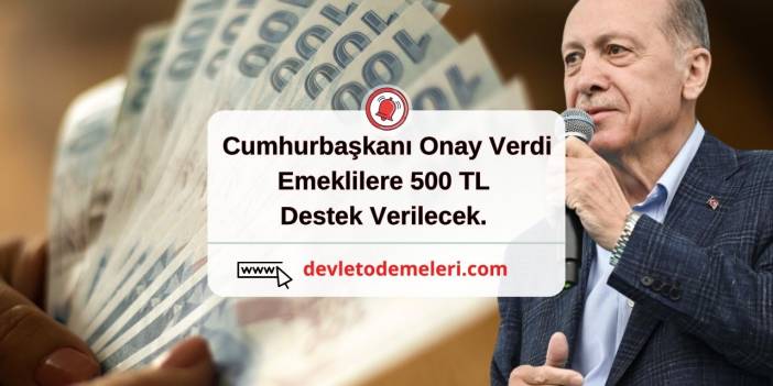 Cumhurbaşkanı Onay Verdi. Emeklilere 500 TL Destek Verilecek. Başvuru Nasıl Yapılır?