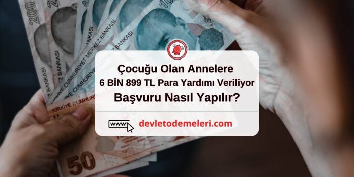 Çocuğu Olan Annelere 6 BİN 899 TL Para Yardımı Veriliyor. Başvuru Nasıl Yapılır?